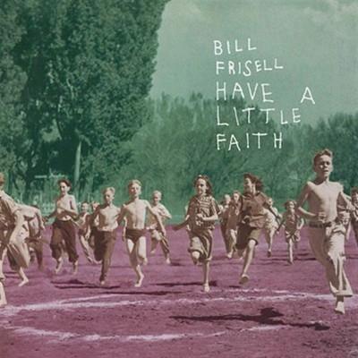 Bill Frisell Have A Little Faith.jpg